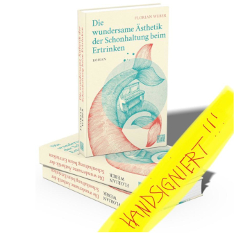 Buch - Die wundersame Ästhetik der Schonhaltung beim Ertrinken (Autor: Florian Weber), gebundene & handsignierte Ausgabe
